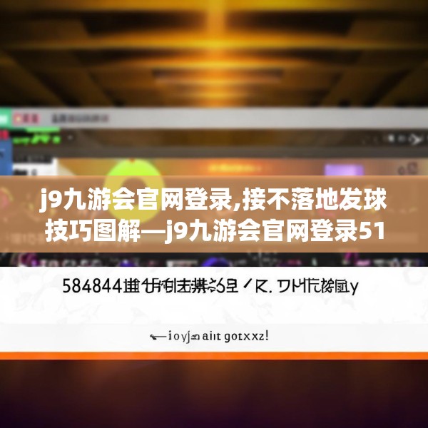 j9九游会官网登录,接不落地发球技巧图解—j9九游会官网登录518.a394b395c398fgy.405xczxv