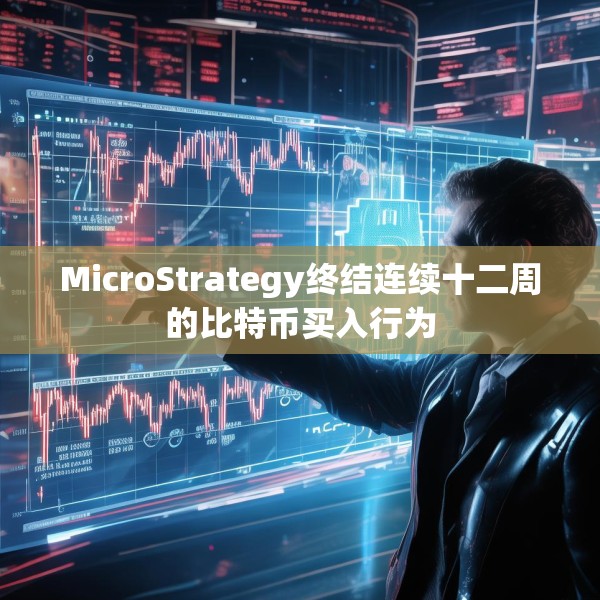 MicroStrategy终结连续十二周的比特币买入行为