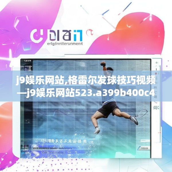 j9娱乐网站,格雷尔发球技巧视频—j9娱乐网站523.a399b400c403fgy.410jhhj