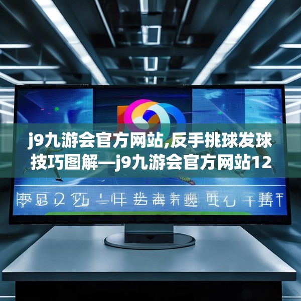 j9九游会官方网站,反手挑球发球技巧图解—j9九游会官方网站125.a1b2c5fgy.12bnbn