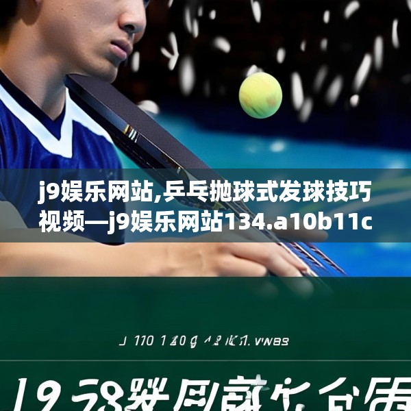 j9娱乐网站,乒乓抛球式发球技巧视频—j9娱乐网站134.a10b11c14fgy.21wew