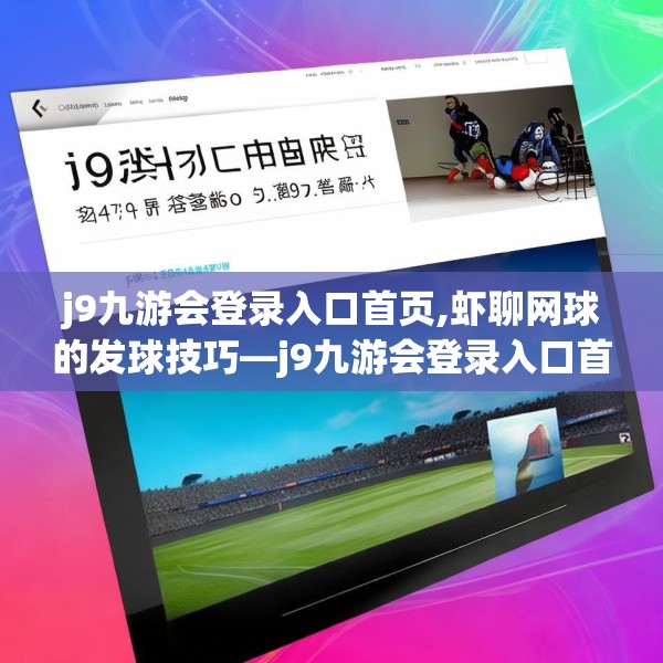 j9九游会登录入口首页,虾聊网球的发球技巧—j9九游会登录入口首页573.a449b450c453fgy.460fhsg