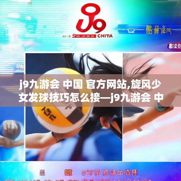 j9九游会 中国 官方网站,旋风少女发球技巧怎么接—j9九游会 中国 官方网站506.a382b383c386fgy.39376663