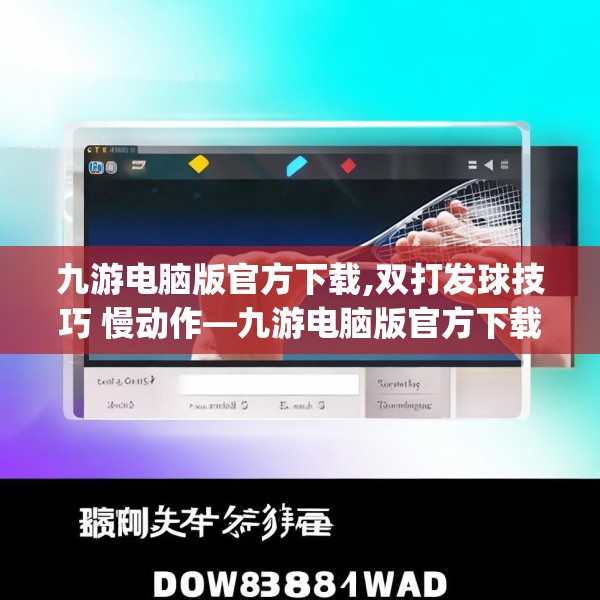 九游电脑版官方下载,双打发球技巧 慢动作—九游电脑版官方下载206.a82b83c86fgy.93wew