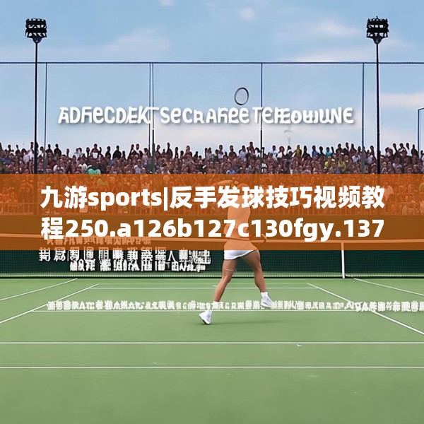 九游sports|反手发球技巧视频教程250.a126b127c130fgy.137dewqe