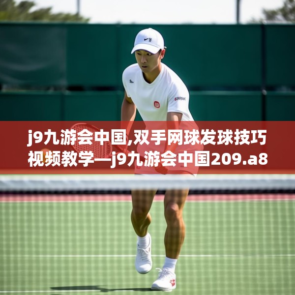 j9九游会中国,双手网球发球技巧视频教学—j9九游会中国209.a85b86c89fgy.96cvcx