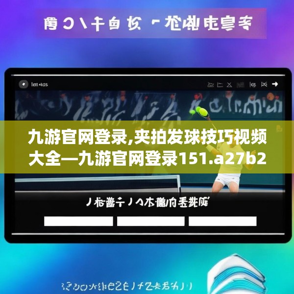 九游官网登录,夹拍发球技巧视频大全—九游官网登录151.a27b28c31fgy.38fdsfds