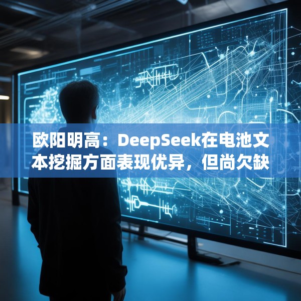 欧阳明高：DeepSeek在电池文本挖掘方面表现优异，但尚欠缺科学分析能力