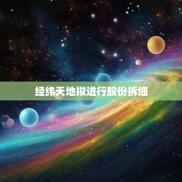 经纬天地拟进行股份拆细