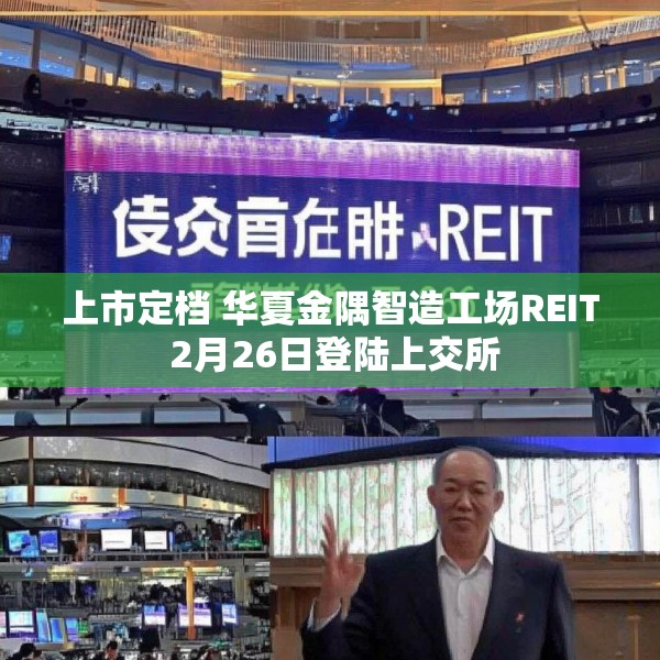 上市定档 华夏金隅智造工场REIT 2月26日登陆上交所