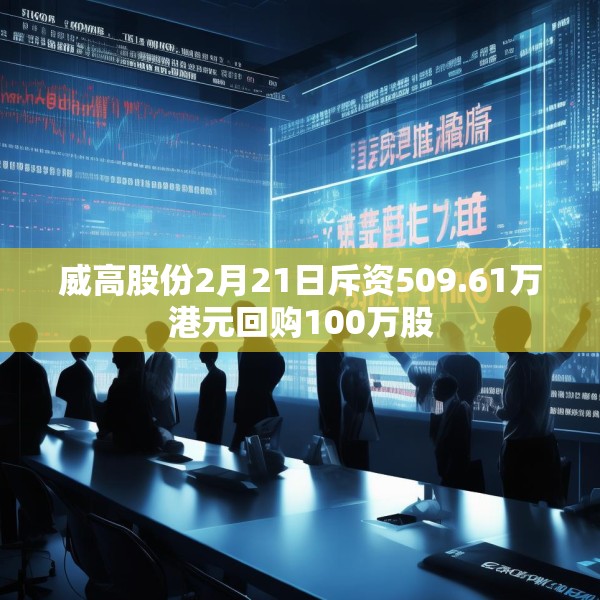 威高股份2月21日斥资509.61万港元回购100万股