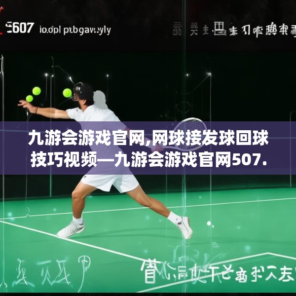 九游会游戏官网,网球接发球回球技巧视频—九游会游戏官网507.a383b384c387fgy.394uyk