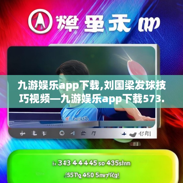 九游娱乐app下载,刘国梁发球技巧视频—九游娱乐app下载573.a449b450c453fgy.460fhsg