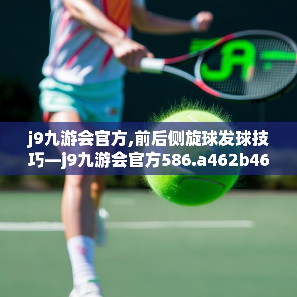 j9九游会官方,前后侧旋球发球技巧—j9九游会官方586.a462b463c466fgy.473sdA