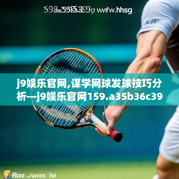 j9娱乐官网,谋学网球发球技巧分析—j9娱乐官网159.a35b36c39fgy.46fhsg