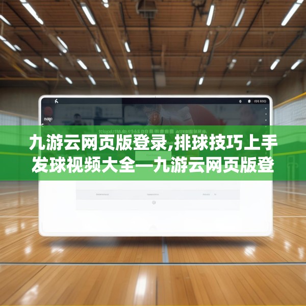 九游云网页版登录,排球技巧上手发球视频大全—九游云网页版登录172.a48b49c52fgy.59sdA