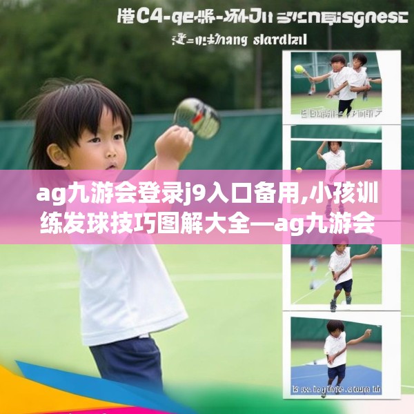 ag九游会登录j9入口备用,小孩训练发球技巧图解大全—ag九游会登录j9入口备用530.a406b407c410fgy.417wew