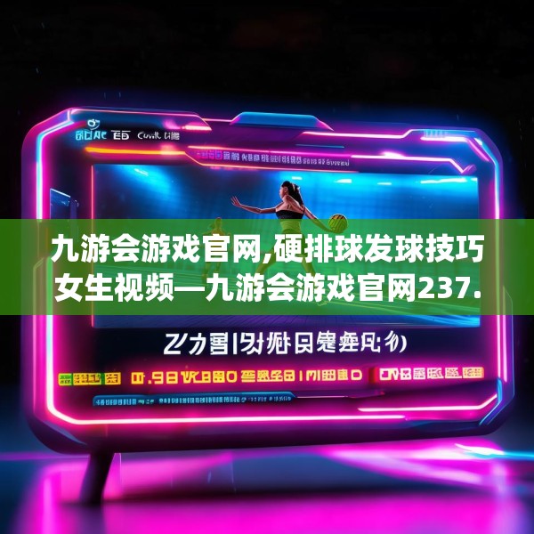 九游会游戏官网,硬排球发球技巧女生视频—九游会游戏官网237.a113b114c117fgy.124uyk