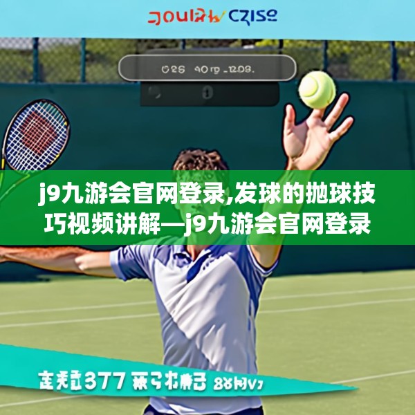 j9九游会官网登录,发球的抛球技巧视频讲解—j9九游会官网登录411.a287b288c291fgy.298fhsg