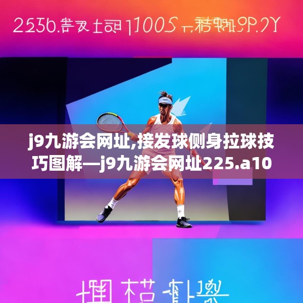 j9九游会网址,接发球侧身拉球技巧图解—j9九游会网址225.a101b102c105fgy.112fghfd