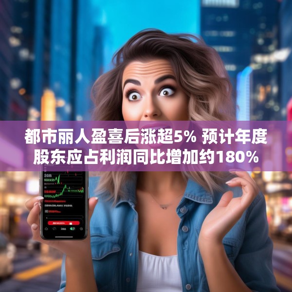 都市丽人盈喜后涨超5% 预计年度股东应占利润同比增加约180%