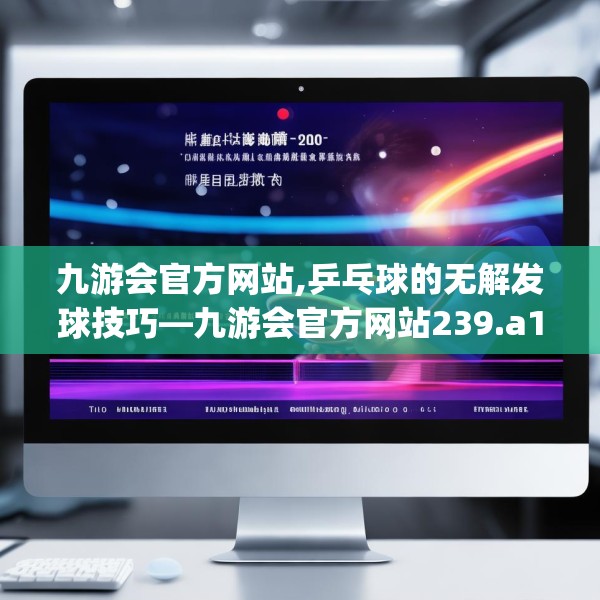 九游会官方网站,乒乓球的无解发球技巧—九游会官方网站239.a115b116c119fgy.126fds