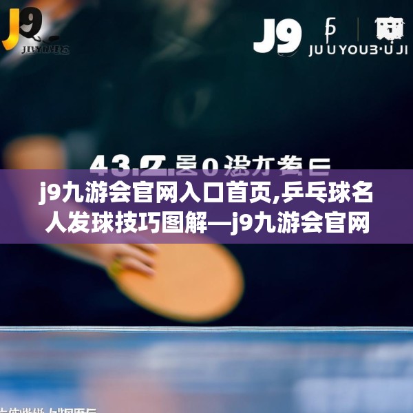 j9九游会官网入口首页,乒乓球名人发球技巧图解—j9九游会官网入口首页437.a313b314c317fgy.324fds