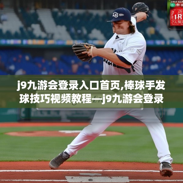 j9九游会登录入口首页,棒球手发球技巧视频教程—j9九游会登录入口首页168.a44b45c48fgy.55dsfds