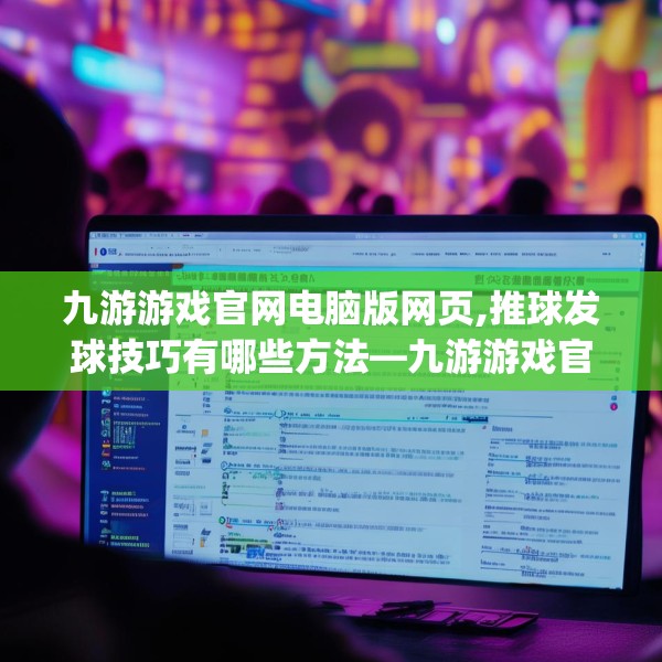 九游游戏官网电脑版网页,推球发球技巧有哪些方法—九游游戏官网电脑版网页313.a189b190c193fgy.200fdsfds