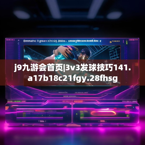 j9九游会首页|3v3发球技巧141.a17b18c21fgy.28fhsg