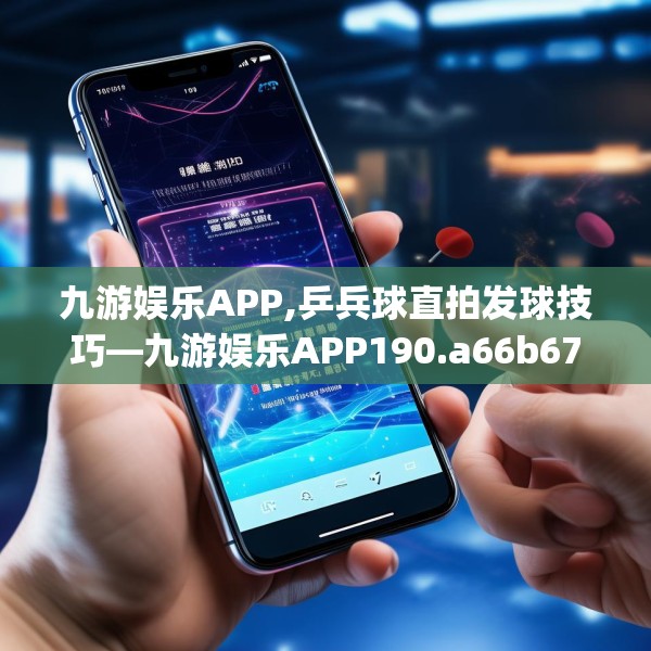 九游娱乐APP,乒兵球直拍发球技巧—九游娱乐APP190.a66b67c70fgy.77sdA