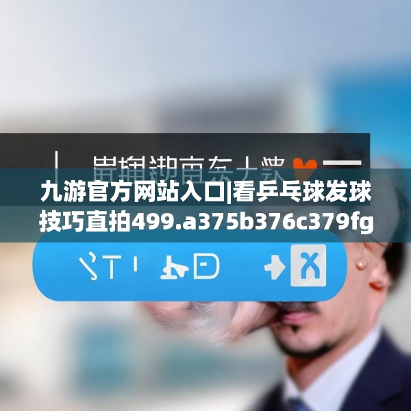 九游官方网站入口|看乒乓球发球技巧直拍499.a375b376c379fgy.386poiy