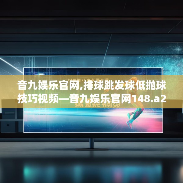 音九娱乐官网,排球跳发球低抛球技巧视频—音九娱乐官网148.a24b25c28fgy.35htyj