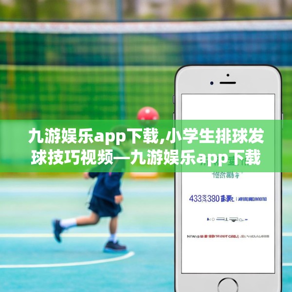 九游娱乐app下载,小学生排球发球技巧视频—九游娱乐app下载463.a339b340c343fgy.350poiy