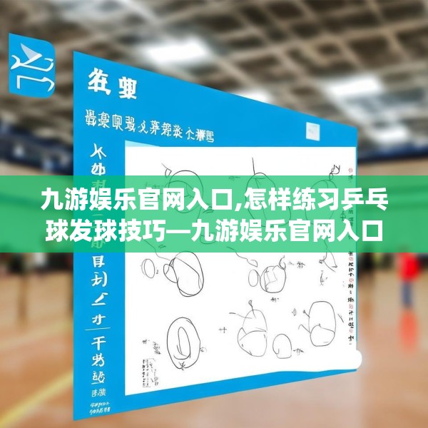 九游娱乐官网入口,怎样练习乒乓球发球技巧—九游娱乐官网入口402.a278b279c282fgy.289dsfds