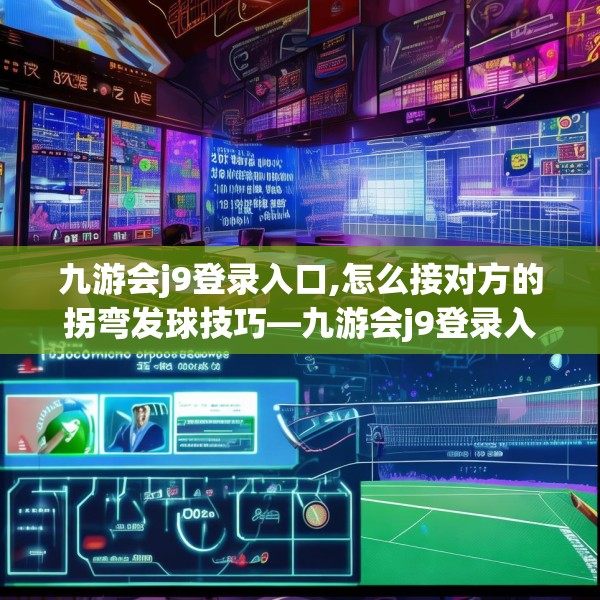 九游会j9登录入口,怎么接对方的拐弯发球技巧—九游会j9登录入口435.a311b312c315fgy.322uyk