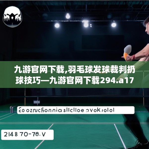 九游官网下载,羽毛球发球裁判扔球技巧—九游官网下载294.a170b171c174fgy.181dsfds