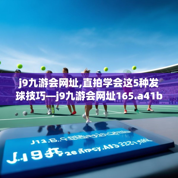 j9九游会网址,直拍学会这5种发球技巧—j9九游会网址165.a41b42c45fgy.52uyk