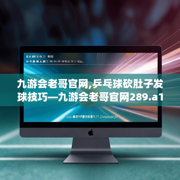 九游会老哥官网,乒乓球砍肚子发球技巧—九游会老哥官网289.a165b166c169fgy.176jhhj