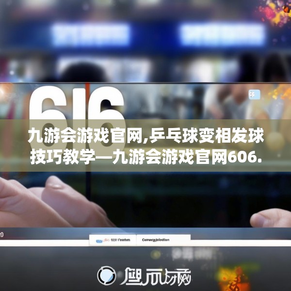 九游会游戏官网,乒乓球变相发球技巧教学—九游会游戏官网606.a482b483c486fgy.493lkjl