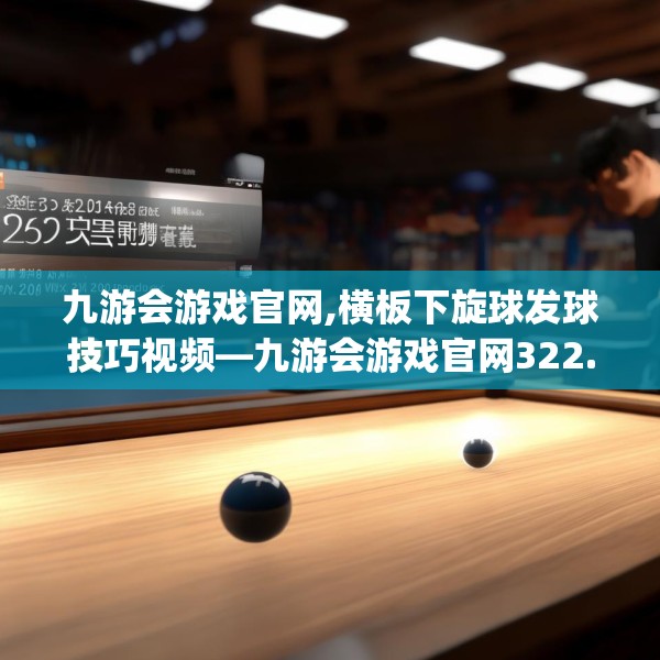 九游会游戏官网,横板下旋球发球技巧视频—九游会游戏官网322.a198b199c202fgy.209dewqe