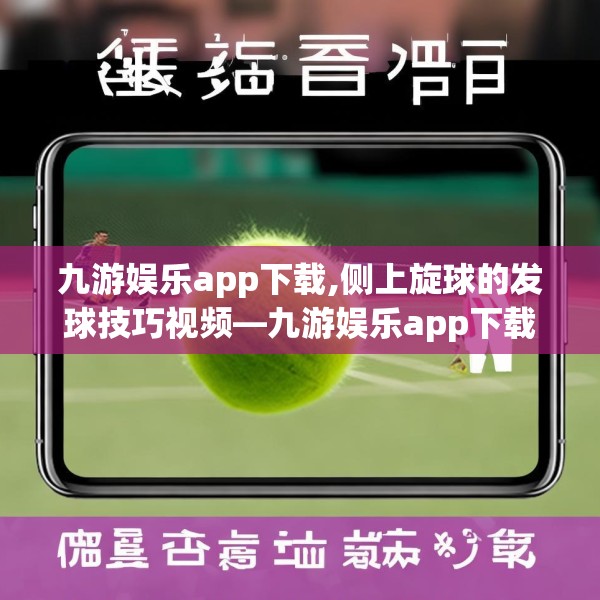 九游娱乐app下载,侧上旋球的发球技巧视频—九游娱乐app下载432.a308b309c312fgy.319nbn