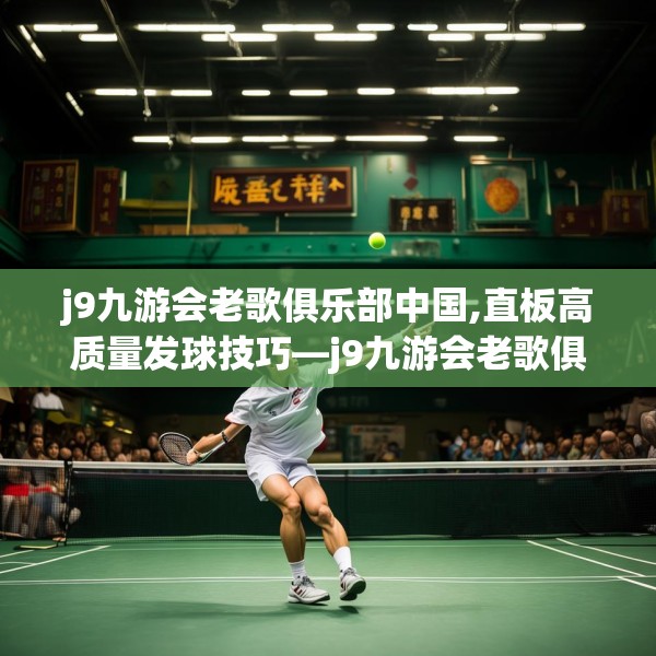 j9九游会老歌俱乐部中国,直板高质量发球技巧—j9九游会老歌俱乐部中国574.a450b451c454fgy.461dewqe