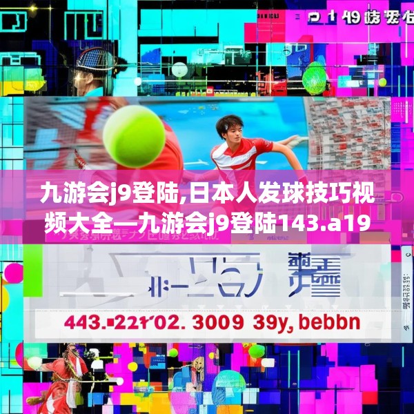 九游会j9登陆,日本人发球技巧视频大全—九游会j9登陆143.a19b20c23fgy.30bnbn